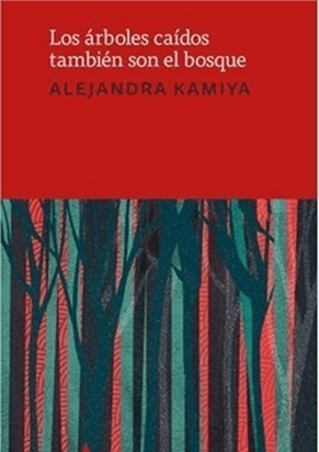 Portada del libro Los árboles caídos también son el bosque, de Alejandra Kamiya