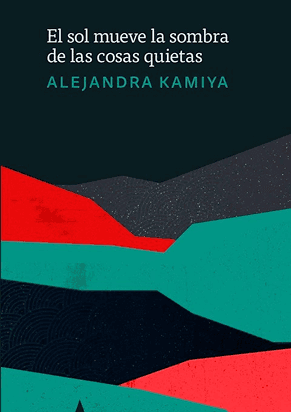 Portada del libro El sol mueve la sombra de las cosas quietas, de Alejandra Kamiya